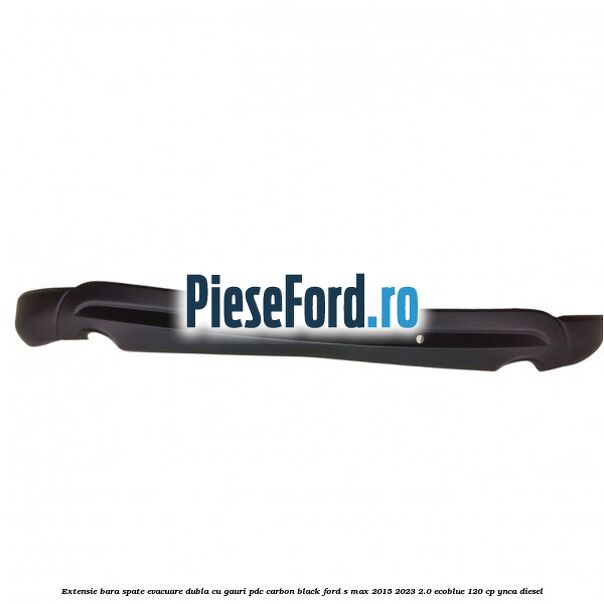 Extensie bara spate evacuare dubla cu gauri PDC carbon black Ford S-Max 2015-2023 2.0 EcoBlue 120 cp YNCA diesel