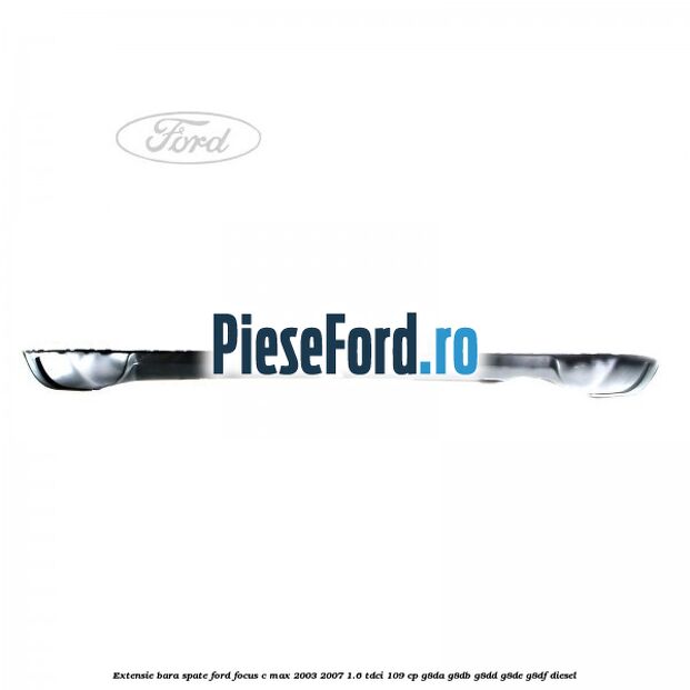 Extensie bara spate Ford Focus C-Max 2003-2007 1.6 TDCi 109 cp G8DA, G8DB, G8DD, G8DE, G8DF diesel