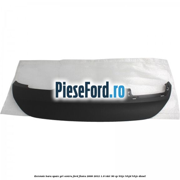 Extensie bara spate gri centru Ford Fiesta 2008-2012 1.6 TDCi 90 cp Extensie bara spate gri centru Ford Fiesta 2008-2012 1.6 TDCi 90 cp HHJC, HHJD, HHJE diesel
