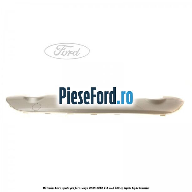 Extensie bara spate gri Ford Kuga 2008-2012 2.5 4x4 200 cp HYDB, HYDC benzina