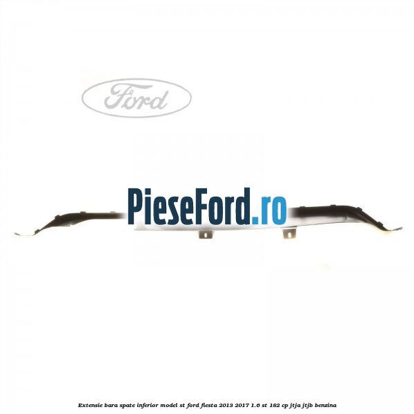 Extensie bara spate inferior model ST Ford Fiesta 2013-2017 1.6 ST 182 cp JTJA, JTJB benzina