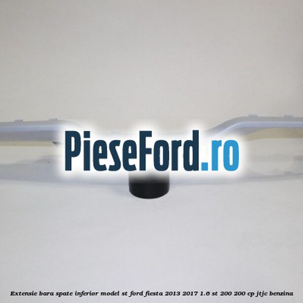 Extensie bara spate inferior model ST Ford Fiesta 2013-2017 1.6 ST 200 200 cp JTJC benzina