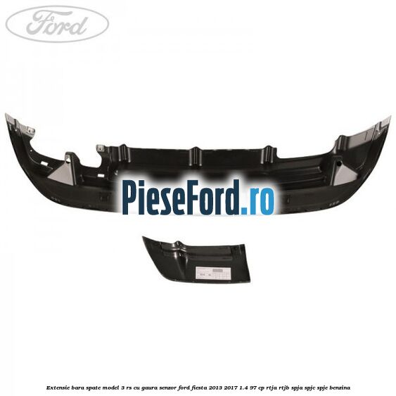 Extensie bara spate model 3 RS cu gaura senzor Ford Fiesta 2013-2017 1.4 97 cp RTJA, RTJB, SPJA, SPJC, SPJE benzina