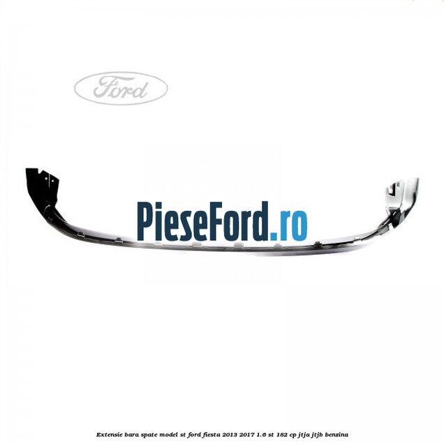 Extensie bara spate model ST Ford Fiesta 2013-2017 1.6 ST 182 cp Extensie bara spate model ST Ford Fiesta 2013-2017 1.6 ST 182 cp JTJA, JTJB benzina