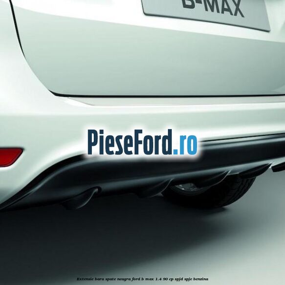 Extensie bara spate neagra Ford B-Max 1.4 90 cp SPJD, SPJE benzina