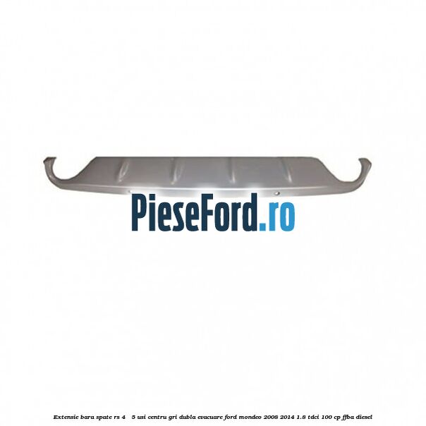 Extensie bara spate RS 4 / 5 usi centru gri dubla evacuare Ford Mondeo 2008-2014 1.8 TDCi 100 cp FFBA diesel