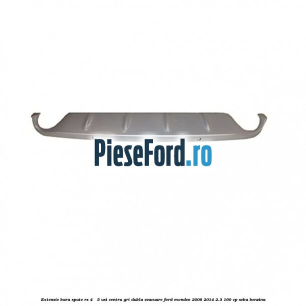 Extensie bara spate RS 4 / 5 usi centru gri dubla evacuare Ford Mondeo 2008-2014 2.3 160 cp SEBA benzina