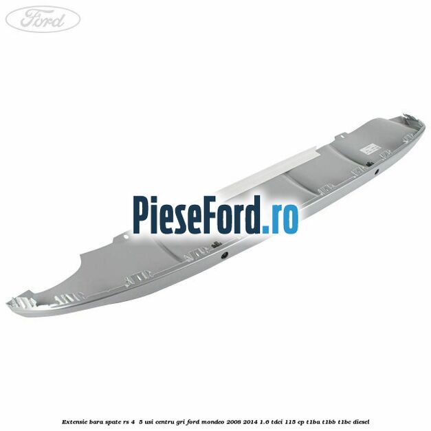 Extensie bara spate RS 4 /5 usi centru gri Ford Mondeo 2008-2014 1.6 TDCi 115 cp T1BA, T1BB, T1BC diesel