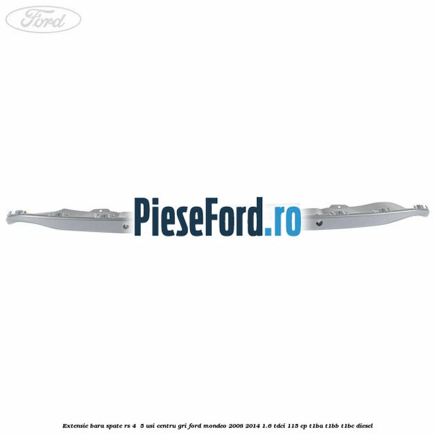 Extensie bara spate RS 4 /5 usi centru gri Ford Mondeo 2008-2014 1.6 TDCi 115 cp T1BA, T1BB, T1BC diesel