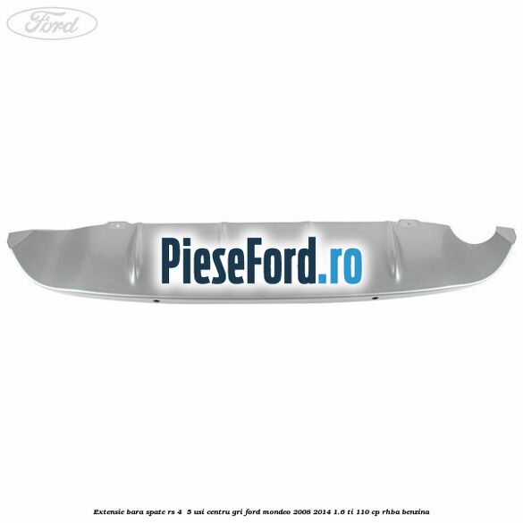 Extensie bara spate RS 4 /5 usi centru gri Ford Mondeo 2008-2014 1.6 Ti 110 cp RHBA benzina
