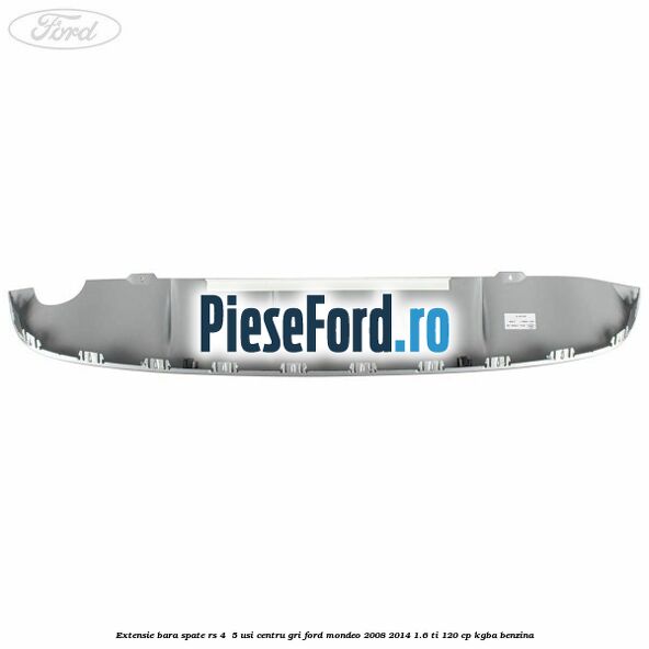Extensie bara spate RS 4 /5 usi centru gri Ford Mondeo 2008-2014 1.6 Ti 120 cp KGBA benzina