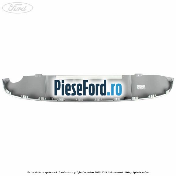 Extensie bara spate RS 4 /5 usi centru gri Ford Mondeo 2008-2014 2.0 EcoBoost 240 cp Extensie bara spate RS 4 /5 usi centru gri Ford Mondeo 2008-2014 2.0 EcoBoost 240 cp TPBA benzina