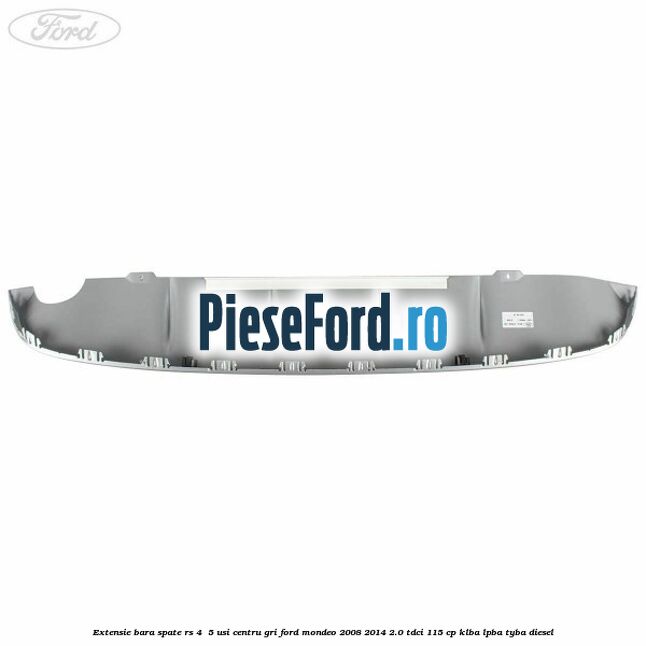 Extensie bara spate RS 4 /5 usi centru gri Ford Mondeo 2008-2014 2.0 TDCi 115 cp Extensie bara spate RS 4 /5 usi centru gri Ford Mondeo 2008-2014 2.0 TDCi 115 cp KLBA, LPBA, TYBA diesel