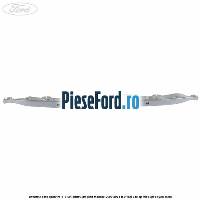 Extensie bara spate RS 4 /5 usi centru gri Ford Mondeo 2008-2014 2.0 TDCi 115 cp Extensie bara spate RS 4 /5 usi centru gri Ford Mondeo 2008-2014 2.0 TDCi 115 cp KLBA, LPBA, TYBA diesel