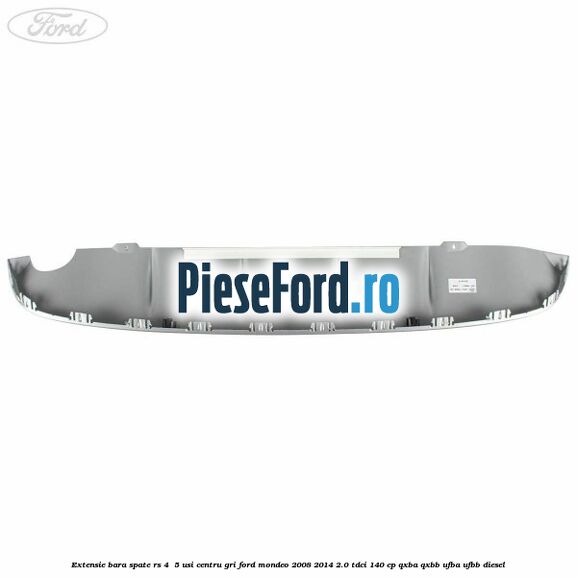 Extensie bara spate RS 4 /5 usi centru gri Ford Mondeo 2008-2014 2.0 TDCi 140 cp QXBA, QXBB, UFBA, UFBB diesel