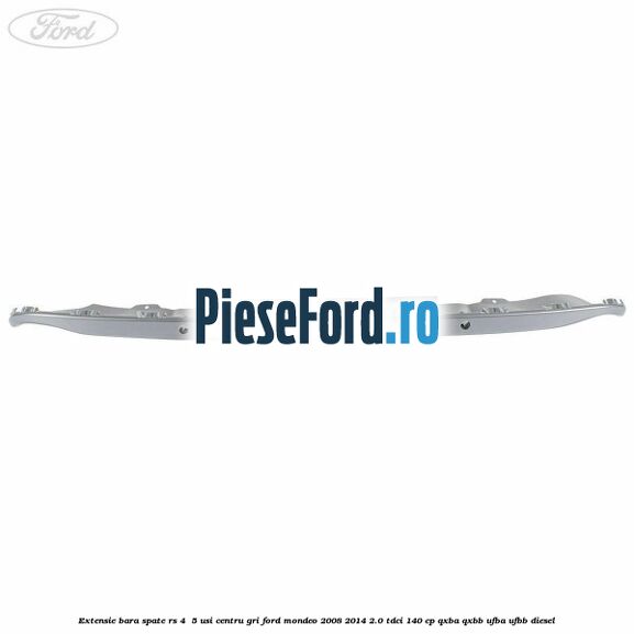 Extensie bara spate RS 4 /5 usi centru gri Ford Mondeo 2008-2014 2.0 TDCi 140 cp QXBA, QXBB, UFBA, UFBB diesel