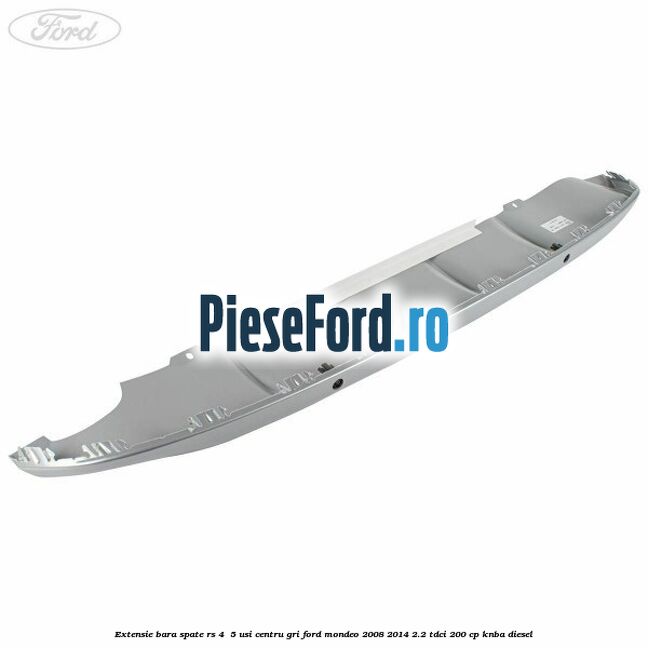 Extensie bara spate RS 4 /5 usi centru gri Ford Mondeo 2008-2014 2.2 TDCi 200 cp KNBA diesel