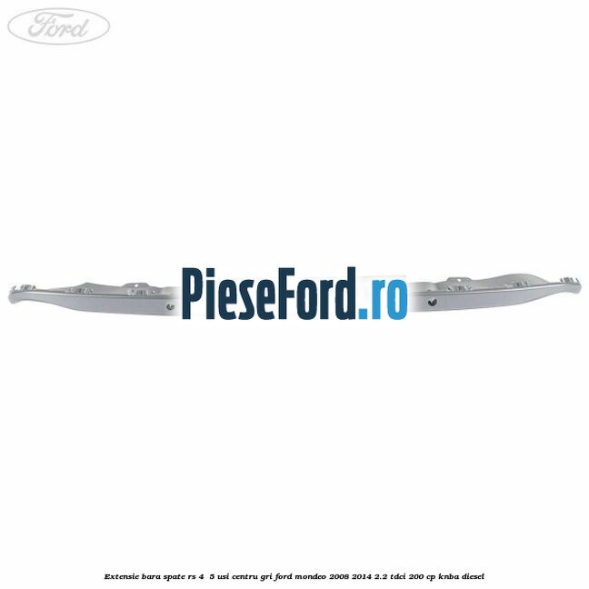 Extensie bara spate RS 4 /5 usi centru gri Ford Mondeo 2008-2014 2.2 TDCi 200 cp KNBA diesel