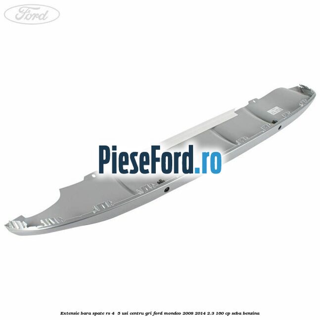 Extensie bara spate RS 4 /5 usi centru gri Ford Mondeo 2008-2014 2.3 160 cp SEBA benzina