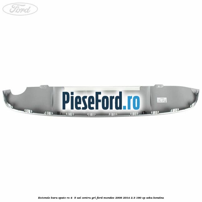 Extensie bara spate RS 4 /5 usi centru gri Ford Mondeo 2008-2014 2.3 160 cp SEBA benzina