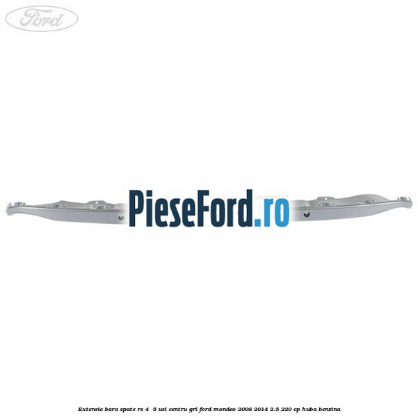 Extensie bara spate RS 4 /5 usi centru gri Ford Mondeo 2008-2014 2.5 220 cp Extensie bara spate RS 4 /5 usi centru gri Ford Mondeo 2008-2014 2.5 220 cp HUBA benzina