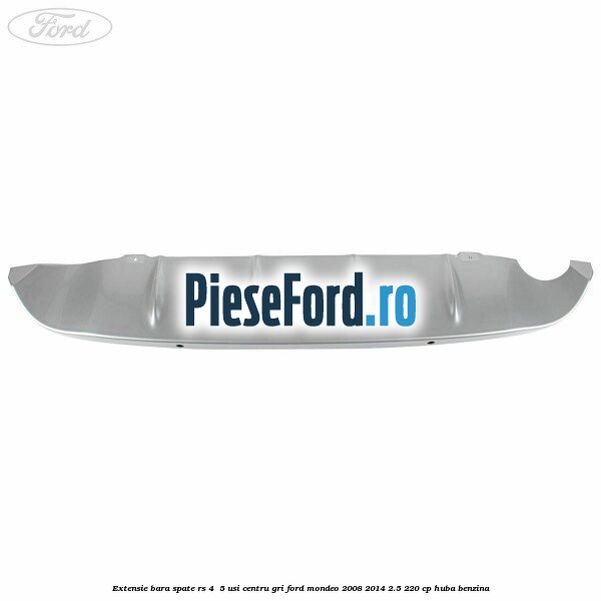 Extensie bara spate RS 4 /5 usi centru gri Ford Mondeo 2008-2014 2.5 220 cp Extensie bara spate RS 4 /5 usi centru gri Ford Mondeo 2008-2014 2.5 220 cp HUBA benzina