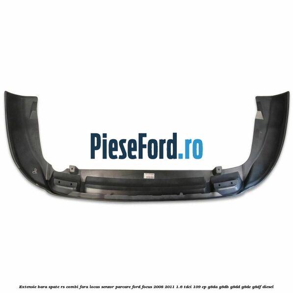 Extensie bara spate RS (Combi), fara locas senzor parcare Ford Focus 2008-2011 1.6 TDCi 109 cp Extensie bara spate RS (Combi), fara locas senzor parcare Ford Focus 2008-2011 1.6 TDCi 109 cp G8DA, G8DB, G8DD, G8DE, G8DF diesel