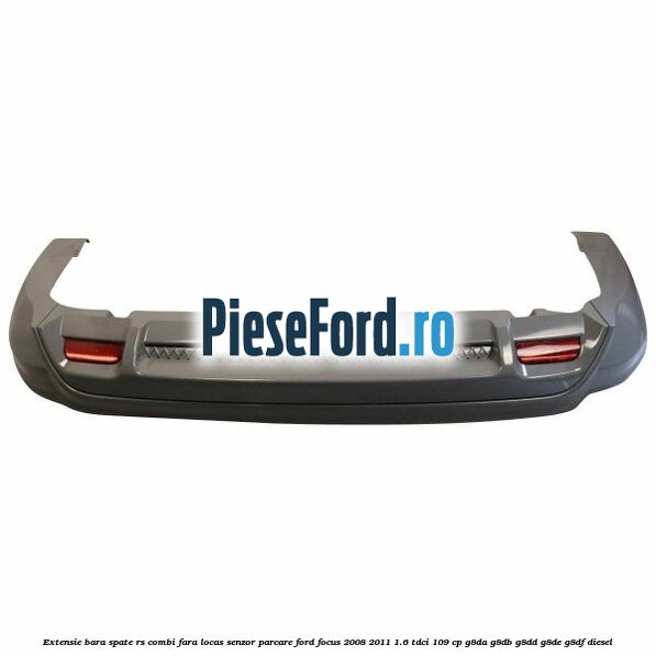Extensie bara spate RS (Combi), fara locas senzor parcare Ford Focus 2008-2011 1.6 TDCi 109 cp Extensie bara spate RS (Combi), fara locas senzor parcare Ford Focus 2008-2011 1.6 TDCi 109 cp G8DA, G8DB, G8DD, G8DE, G8DF diesel