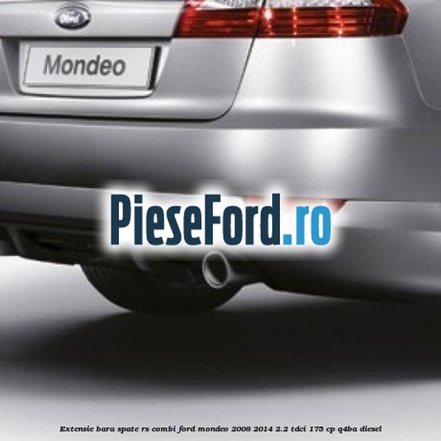 Extensie bara spate RS (Combi) Ford Mondeo 2008-2014 2.2 TDCi 175 cp Q4BA diesel