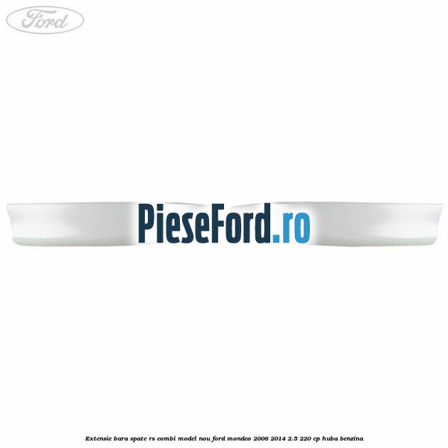 Extensie bara spate RS combi model nou Ford Mondeo 2008-2014 2.5 220 cp Extensie bara spate RS combi model nou Ford Mondeo 2008-2014 2.5 220 cp HUBA benzina