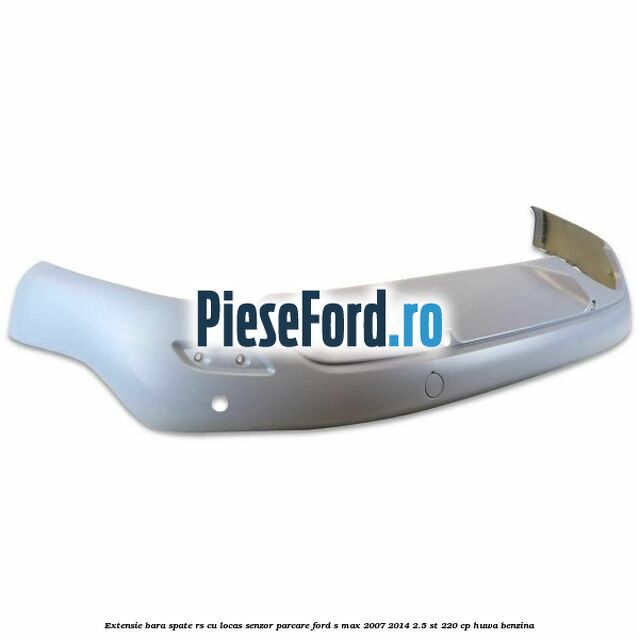 Extensie bara spate RS, cu locas senzor parcare Ford S-Max 2007-2014 2.5 ST 220 cp HUWA benzina