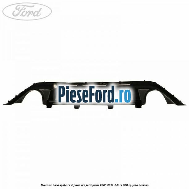 Extensie bara spate RS difuzor aer Ford Focus 2008-2011 2.5 RS 305 cp JZDA benzina