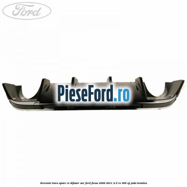 Extensie bara spate RS difuzor aer Ford Focus 2008-2011 2.5 RS 305 cp JZDA benzina