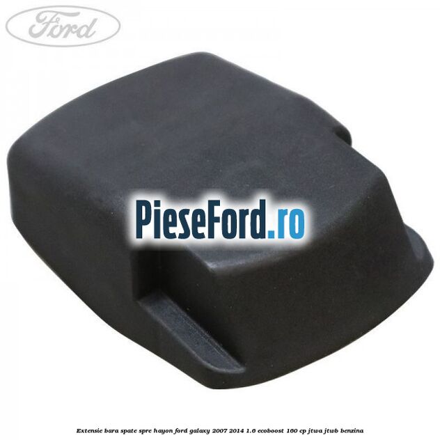 Extensie bara spate spre hayon Ford Galaxy 2007-2014 1.6 EcoBoost 160 cp JTWA, JTWB benzina