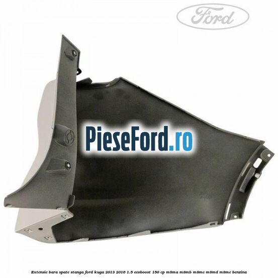 Extensie bara spate stanga Ford Kuga 2013-2016 1.5 EcoBoost 150 cp M8MA, M8MB, M8MC, M8MD, M8ME benzina