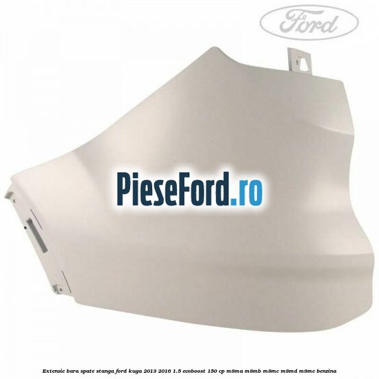 Extensie bara spate stanga Ford Kuga 2013-2016 1.5 EcoBoost 150 cp M8MA, M8MB, M8MC, M8MD, M8ME benzina