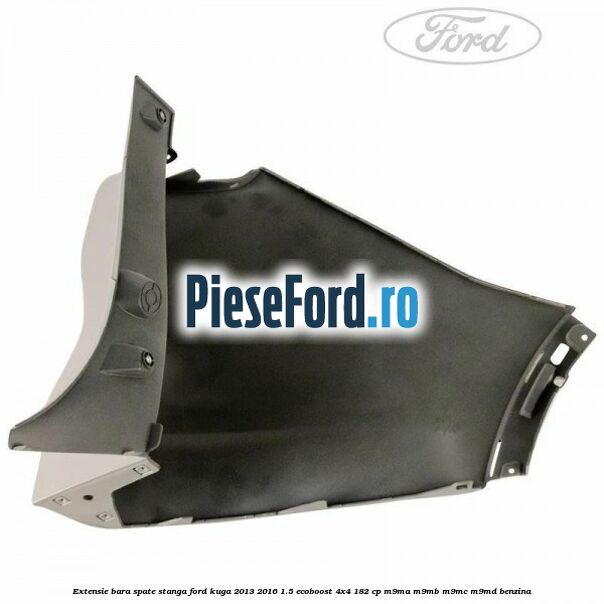 Extensie bara spate stanga Ford Kuga 2013-2016 1.5 EcoBoost 4x4 182 cp M9MA, M9MB, M9MC, M9MD benzina