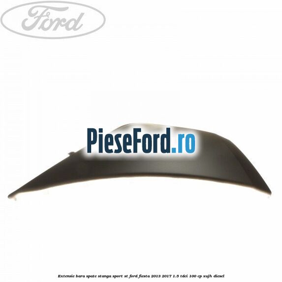 Extensie bara spate stanga sport ST Ford Fiesta 2013-2017 1.5 TDCi 100 cp XUJH diesel