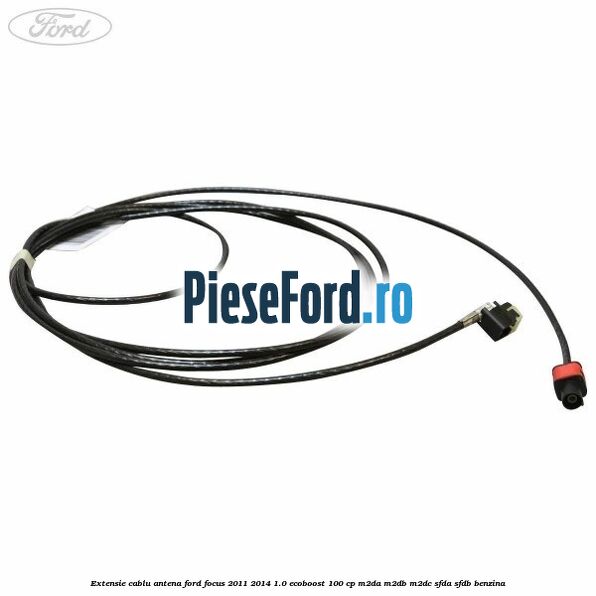 Extensie cablu antena Ford Focus 2011-2014 1.0 EcoBoost 100 cp M2DA, M2DB, M2DC, SFDA, SFDB benzina