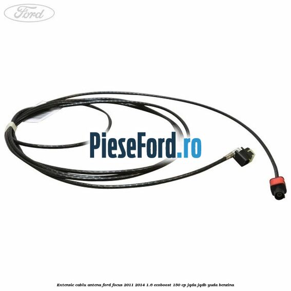 Extensie cablu antena Ford Focus 2011-2014 1.6 EcoBoost 150 cp JQDA, JQDB, YUDA benzina