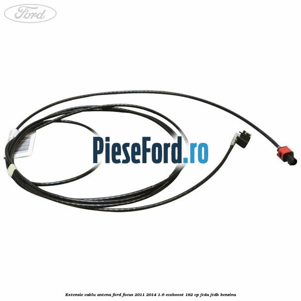 Extensie cablu antena Ford Focus 2011-2014 1.6 EcoBoost 182 cp Extensie cablu antena Ford Focus 2011-2014 1.6 EcoBoost 182 cp JTDA, JTDB benzina