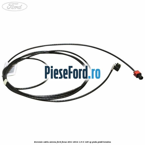 Extensie cablu antena Ford Focus 2011-2014 1.6 Ti 125 cp Extensie cablu antena Ford Focus 2011-2014 1.6 Ti 125 cp PNDA, PNDD benzina