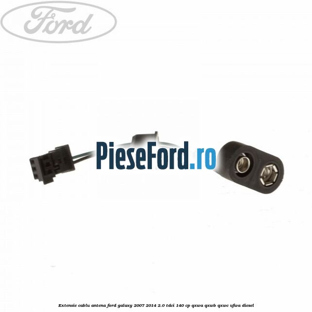 Extensie cablu antena Ford Galaxy 2007-2014 2.0 TDCi 140 cp QXWA, QXWB, QXWC, UFWA diesel