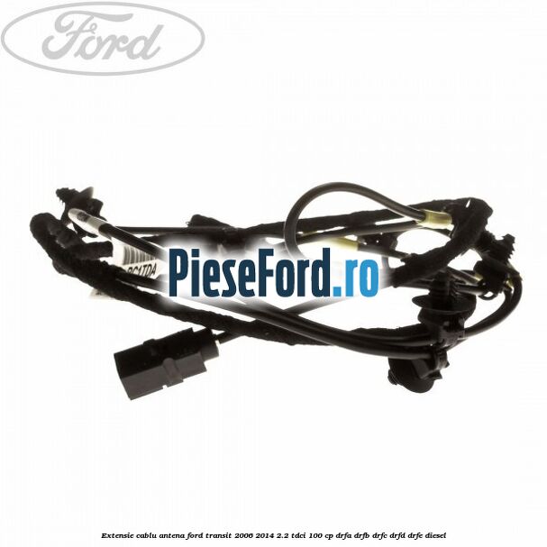 Extensie cablu antena Ford Transit 2006-2014 2.2 TDCi 100 cp Extensie cablu antena Ford Transit 2006-2014 2.2 TDCi 100 cp DRFA, DRFB, DRFC, DRFD, DRFE diesel
