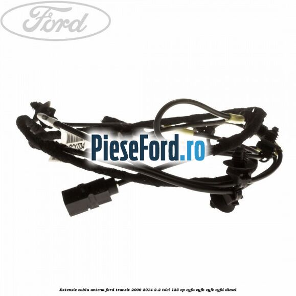 Extensie cablu antena Ford Transit 2006-2014 2.2 TDCi 125 cp CYFA, CYFB, CYFC, CYFD diesel