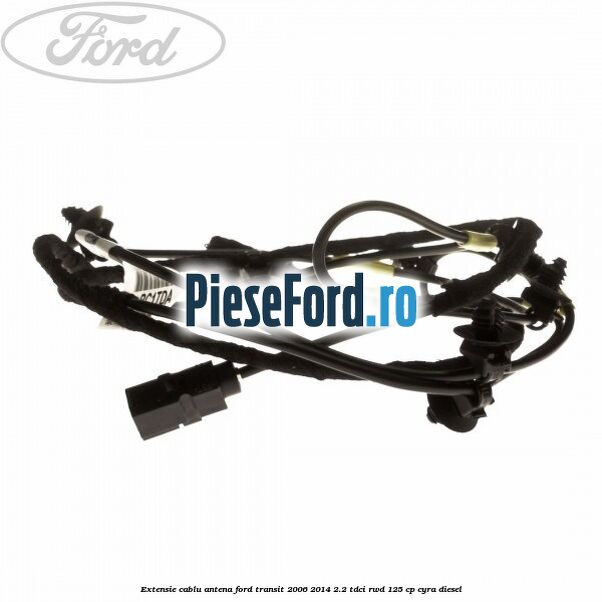 Extensie cablu antena Ford Transit 2006-2014 2.2 TDCi RWD 125 cp CYRA diesel
