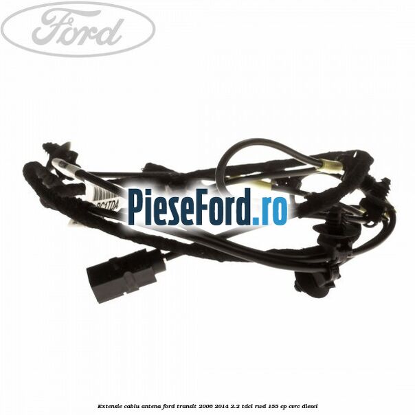 Extensie cablu antena Ford Transit 2006-2014 2.2 TDCi RWD 155 cp CVRC diesel