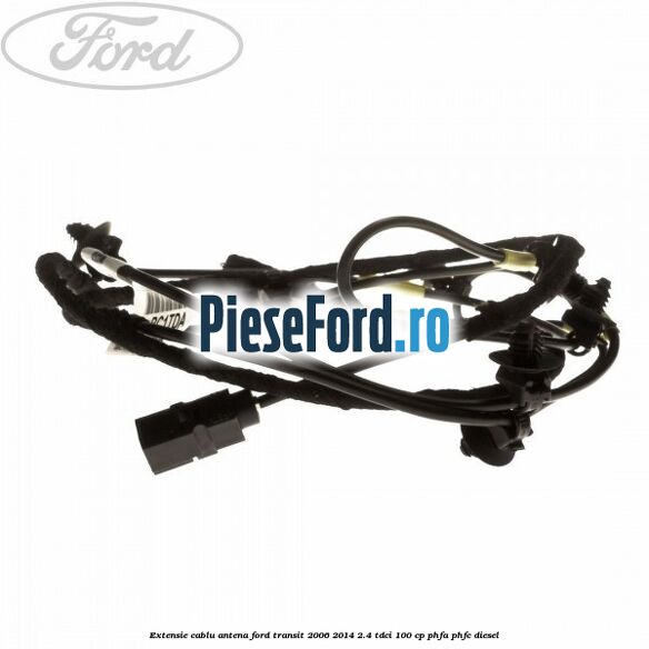 Extensie cablu antena Ford Transit 2006-2014 2.4 TDCi 100 cp PHFA, PHFC diesel