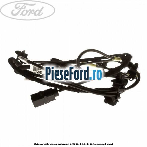 Extensie cablu antena Ford Transit 2006-2014 3.2 TDCi 200 cp SAFA, SAFB diesel
