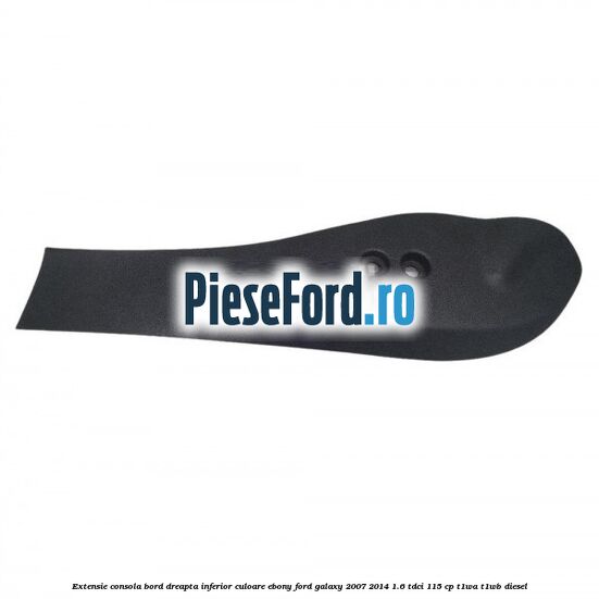 Extensie consola bord dreapta inferior culoare ebony Ford Galaxy 2007-2014 1.6 TDCi 115 cp T1WA, T1WB diesel